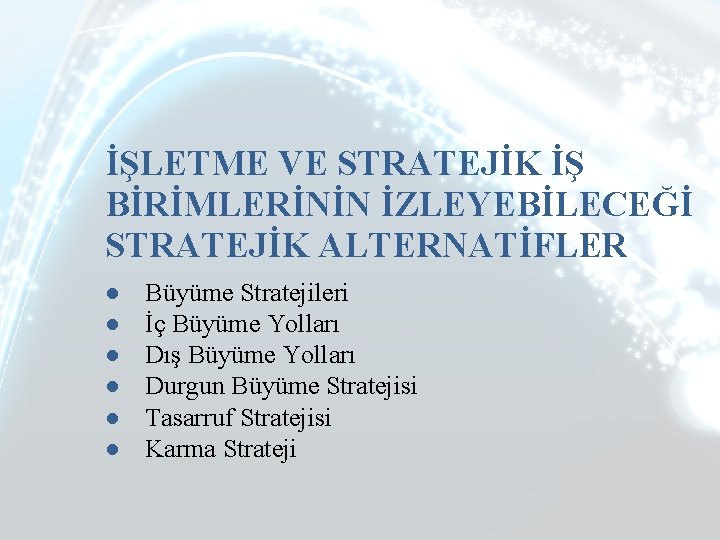 İŞLETME VE STRATEJİK İŞ BİRİMLERİNİN İZLEYEBİLECEĞİ STRATEJİK ALTERNATİFLER ● ● ● Büyüme Stratejileri İç