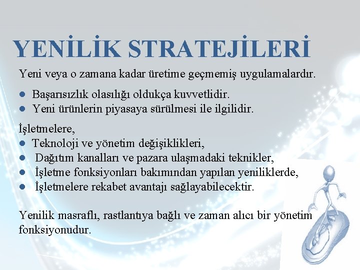 YENİLİK STRATEJİLERİ Yeni veya o zamana kadar üretime geçmemiş uygulamalardır. ● Başarısızlık olasılığı oldukça