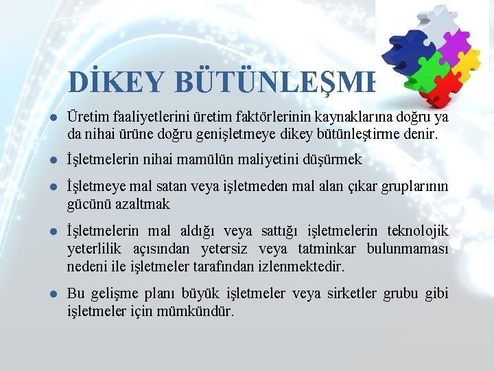 DİKEY BÜTÜNLEŞME ● Üretim faaliyetlerini üretim faktörlerinin kaynaklarına doğru ya da nihai ürüne doğru