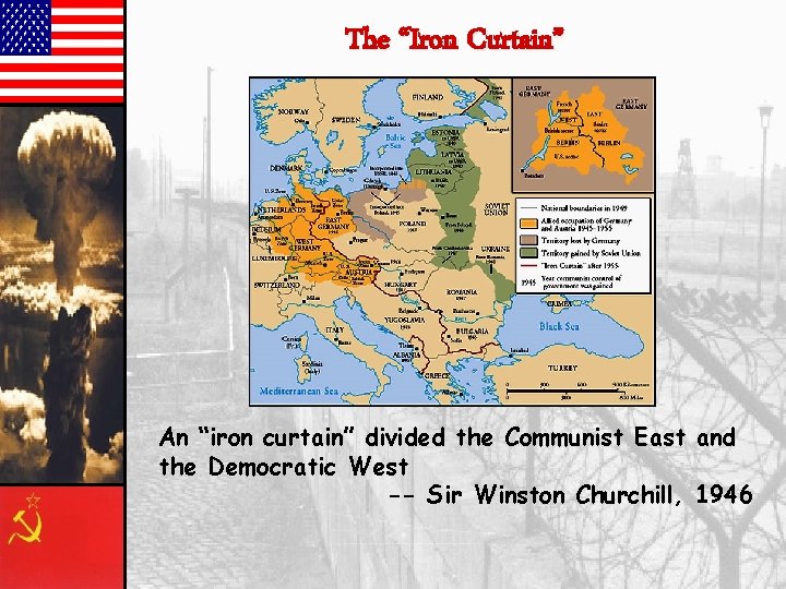 The “Iron Curtain” An “iron curtain” divided the Communist East and the Democratic West