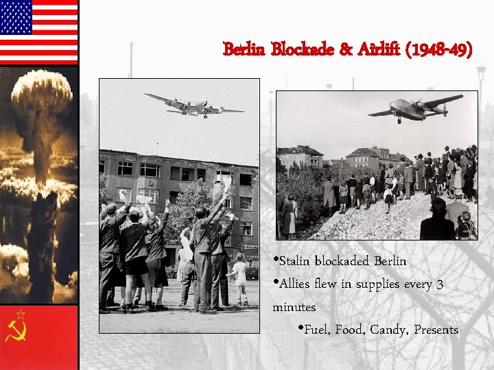 Berlin Blockade & Airlift (1948 -49) • Stalin blockaded Berlin • Allies flew in
