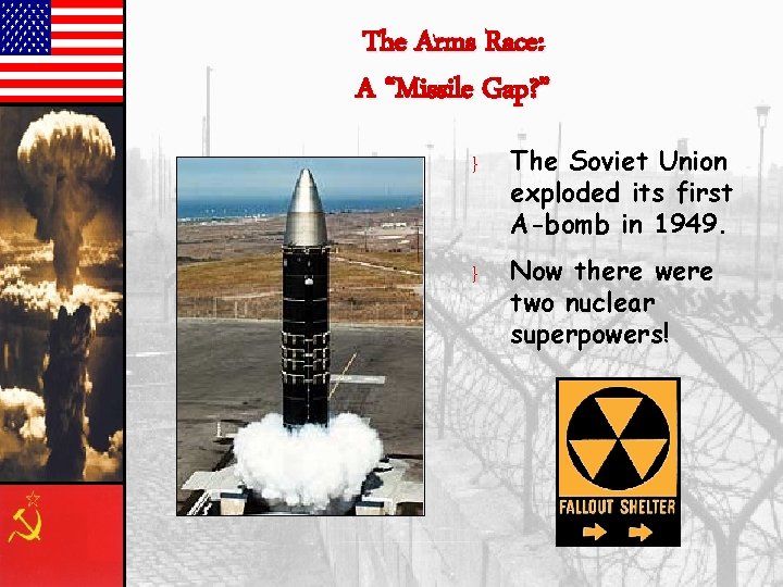 The Arms Race: A “Missile Gap? ” } The Soviet Union exploded its first