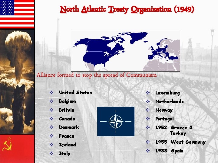 North Atlantic Treaty Organization (1949) Alliance formed to stop the spread of Communism v