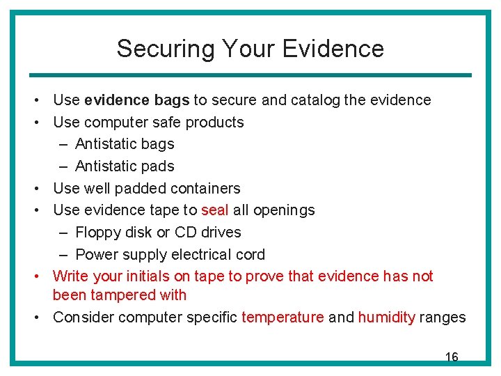 Securing Your Evidence • Use evidence bags to secure and catalog the evidence •