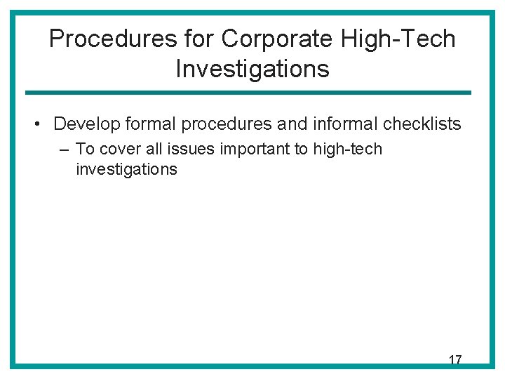 Procedures for Corporate High-Tech Investigations • Develop formal procedures and informal checklists – To