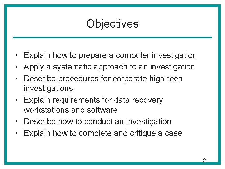 Objectives • Explain how to prepare a computer investigation • Apply a systematic approach