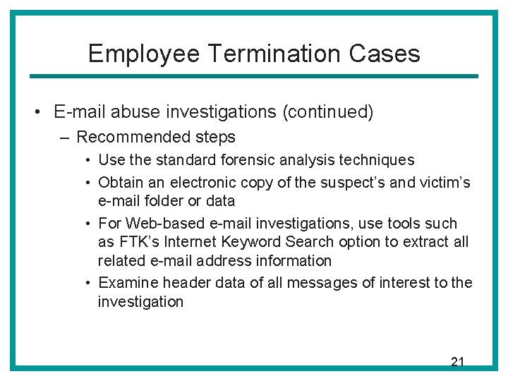 Employee Termination Cases • E-mail abuse investigations (continued) – Recommended steps • Use the