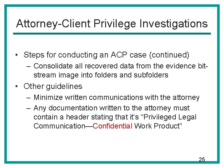 Attorney-Client Privilege Investigations • Steps for conducting an ACP case (continued) – Consolidate all