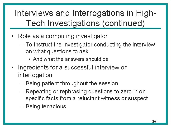 Interviews and Interrogations in High. Tech Investigations (continued) • Role as a computing investigator
