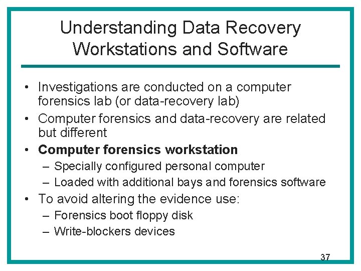 Understanding Data Recovery Workstations and Software • Investigations are conducted on a computer forensics