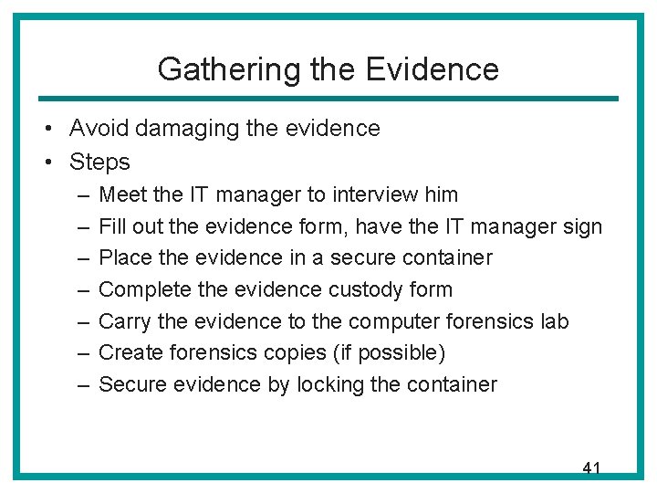 Gathering the Evidence • Avoid damaging the evidence • Steps – – – –