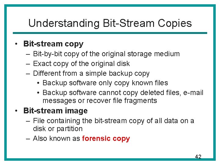 Understanding Bit-Stream Copies • Bit-stream copy – Bit-by-bit copy of the original storage medium