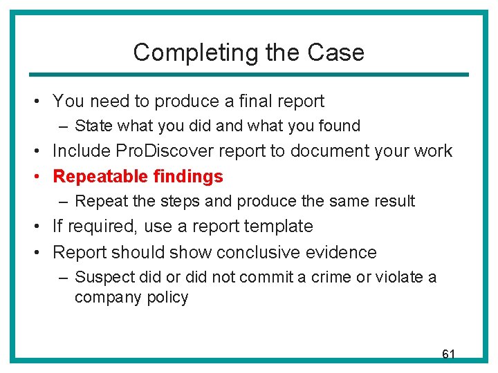 Completing the Case • You need to produce a final report – State what