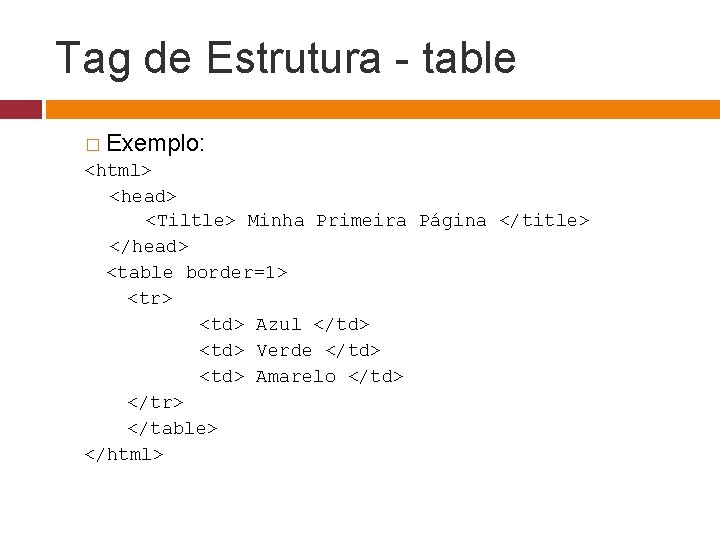 Tag de Estrutura - table � Exemplo: <html> <head> <Tiltle> Minha Primeira Página </title>