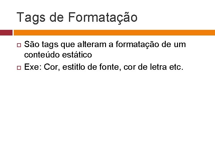 Tags de Formatação São tags que alteram a formatação de um conteúdo estático Exe: