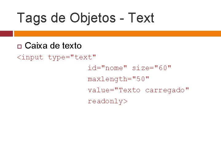 Tags de Objetos - Text Caixa de texto <input type="text" id="nome" size="60" maxlength="50" value="Texto