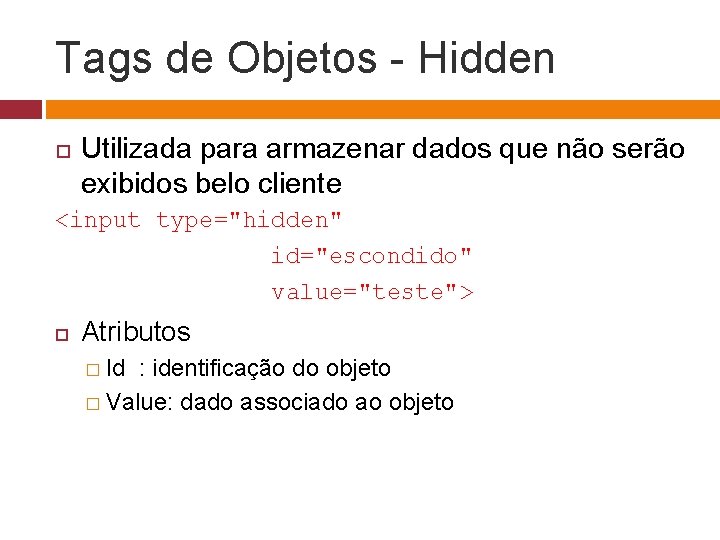 Tags de Objetos - Hidden Utilizada para armazenar dados que não serão exibidos belo