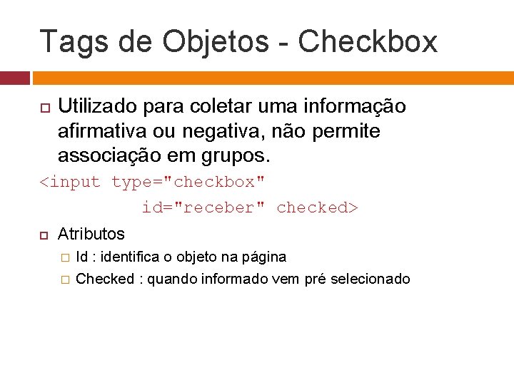 Tags de Objetos - Checkbox Utilizado para coletar uma informação afirmativa ou negativa, não