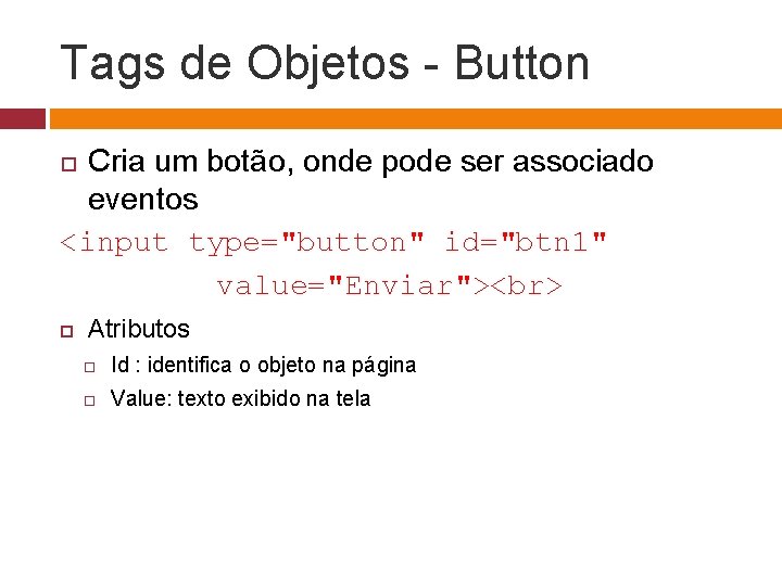 Tags de Objetos - Button Cria um botão, onde pode ser associado eventos <input
