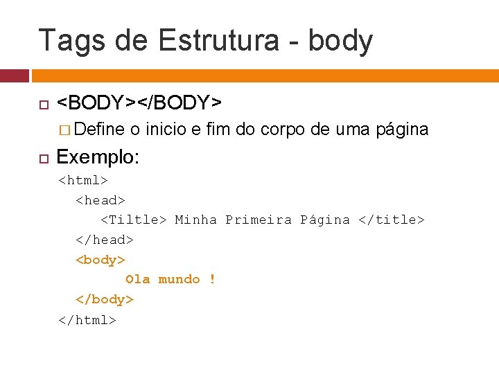 Tags de Estrutura - body <BODY></BODY> � Define o inicio e fim do corpo
