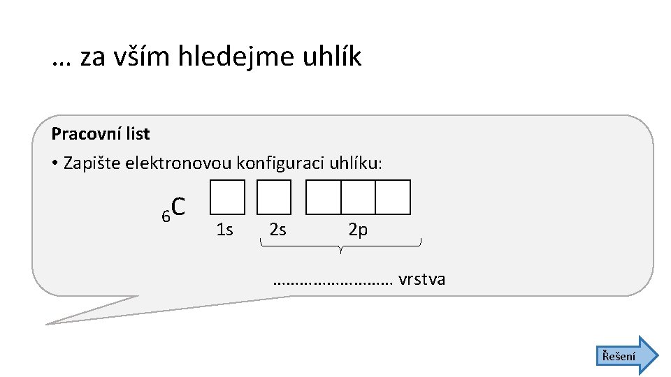… za vším hledejme uhlík Pracovní list • Zapište elektronovou konfiguraci uhlíku: 6 C … za vším hledejme uhlík Pracovní list • Zapište elektronovou konfiguraci uhlíku: 6 C