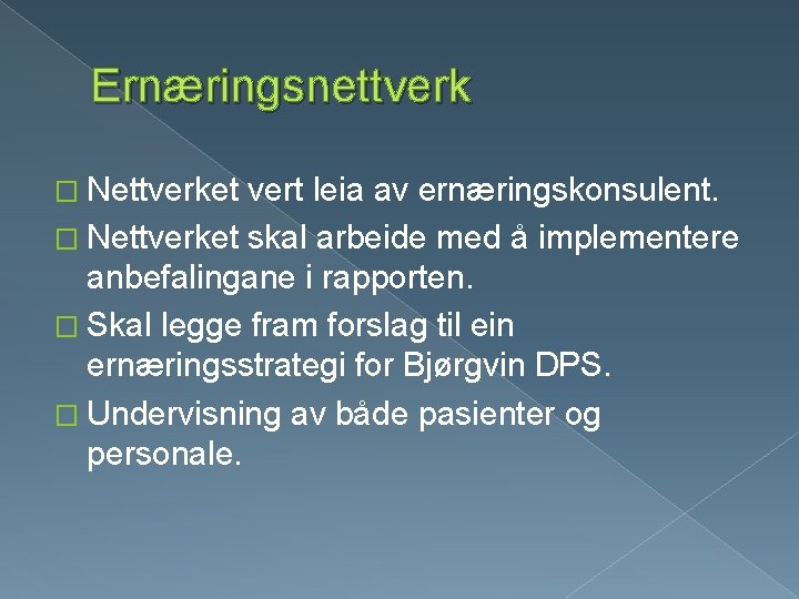 Ernæringsnettverk � Nettverket vert leia av ernæringskonsulent. � Nettverket skal arbeide med å implementere