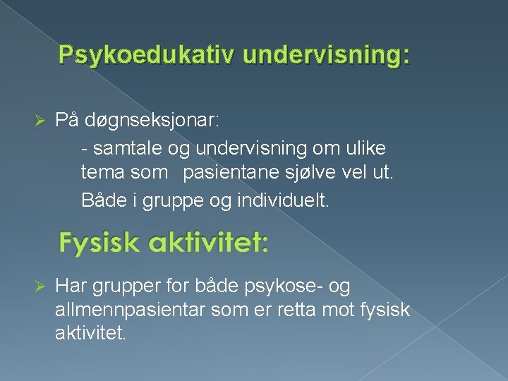 Psykoedukativ undervisning: Ø På døgnseksjonar: - samtale og undervisning om ulike tema som pasientane