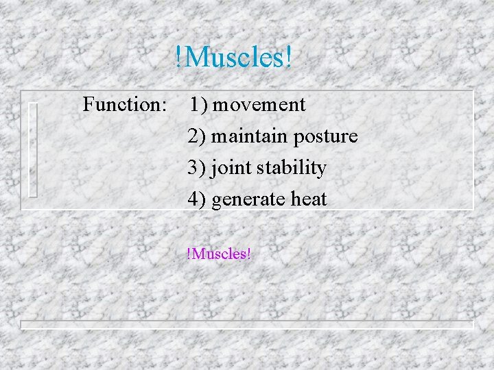 !Muscles! Function: 1) movement 2) maintain posture 3) joint stability 4) generate heat !Muscles!
