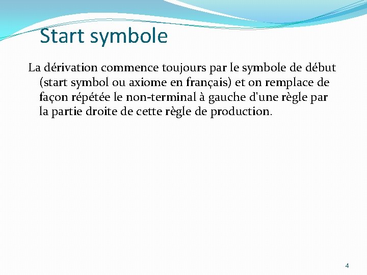 Start symbole La dérivation commence toujours par le symbole de début (start symbol ou