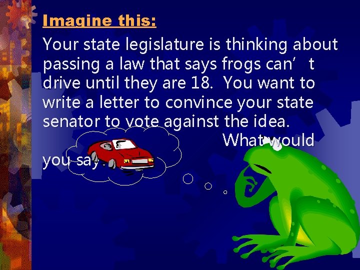 Imagine this: Your state legislature is thinking about passing a law that says frogs