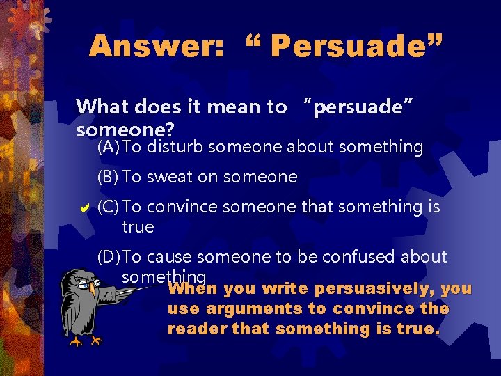 Answer: “ Persuade” What does it mean to “persuade” someone? (A) To disturb someone