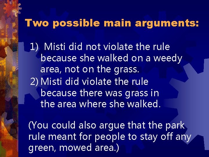 Two possible main arguments: 1) Misti did not violate the rule because she walked