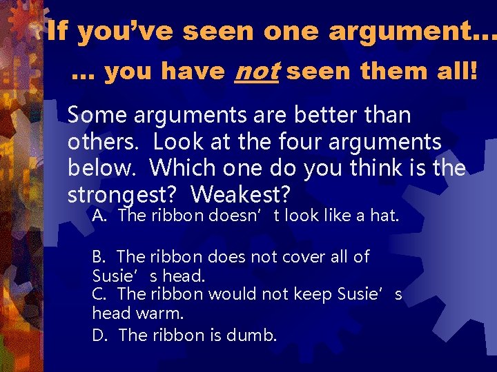 If you’ve seen one argument… … you have not seen them all! Some arguments
