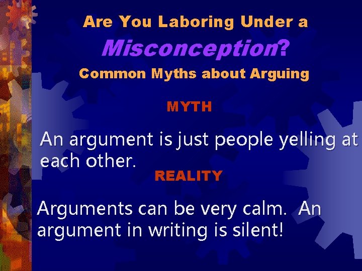 Are You Laboring Under a Misconception? Common Myths about Arguing MYTH An argument is