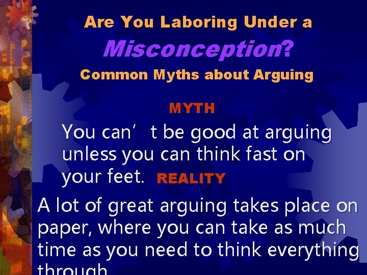 Are You Laboring Under a Misconception? Common Myths about Arguing MYTH You can’t be