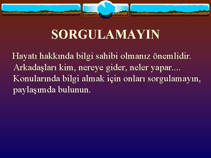 SORGULAMAYIN Hayatı hakkında bilgi sahibi olmanız önemlidir. Arkadaşları kim, nereye gider, neler yapar. .