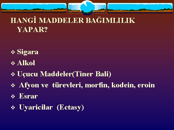 HANGİ MADDELER BAĞIMLILIK YAPAR? v Sigara v Alkol v Uçucu v v v Maddeler(Tiner