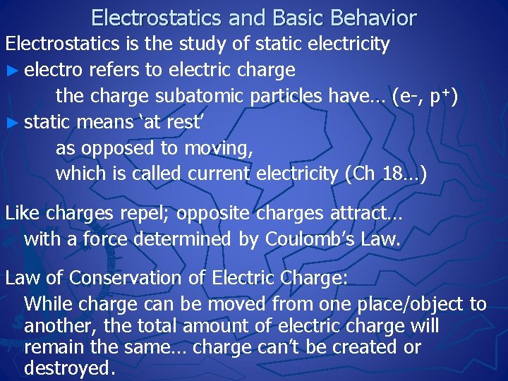 Electrostatics and Basic Behavior Electrostatics is the study of static electricity ► electro refers