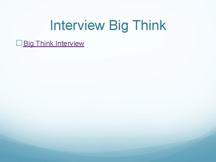 Interview Big Think �Big Think Interview 