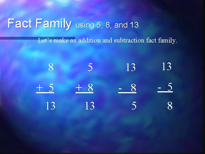 Fact Family using 5, 8, and 13 Let’s make an addition and subtraction fact