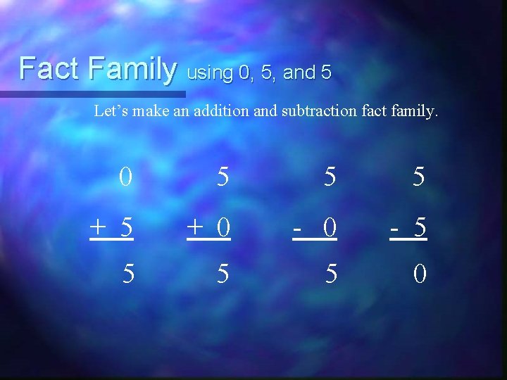 Fact Family using 0, 5, and 5 Let’s make an addition and subtraction fact