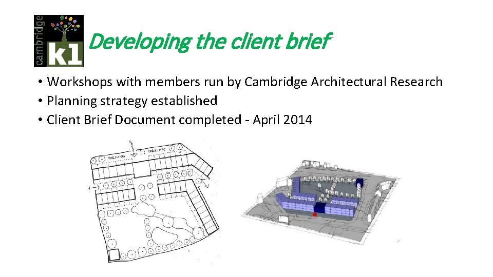 Developing the client brief • Workshops with members run by Cambridge Architectural Research •