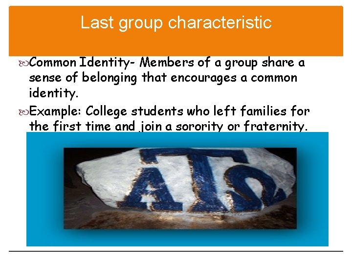 Last group characteristic Common Identity- Members of a group share a sense of belonging