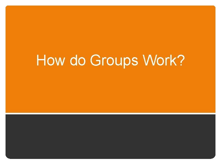 How do Groups Work? 
