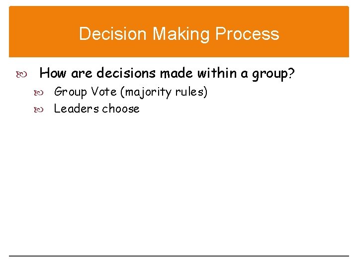 Decision Making Process How are decisions made within a group? Group Vote (majority rules)