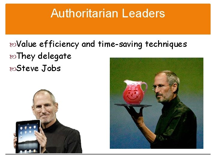 Authoritarian Leaders Value efficiency and time-saving techniques They delegate Steve Jobs 