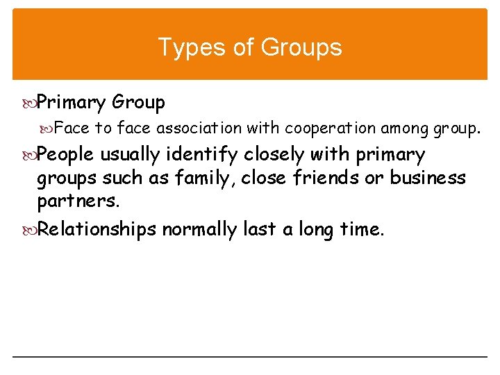Types of Groups Primary Group Face to face association with cooperation among group. People