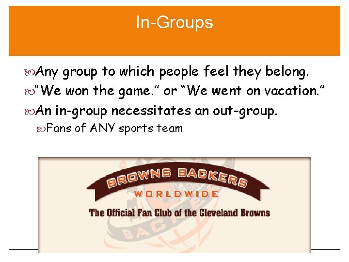 In-Groups Any group to which people feel they belong. “We won the game. ”