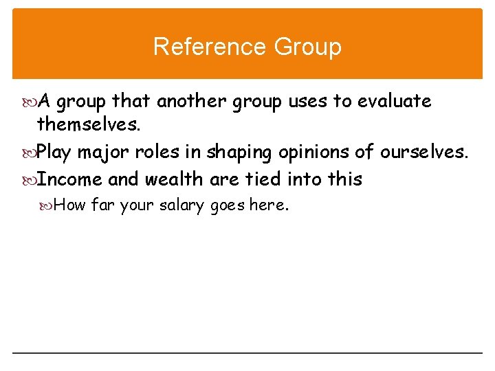 Reference Group A group that another group uses to evaluate themselves. Play major roles