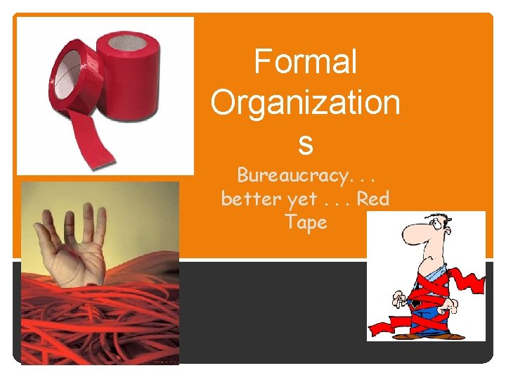 Formal Organization s Bureaucracy. . . better yet. . . Red Tape 